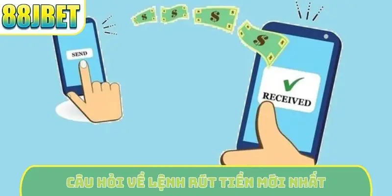Câu hỏi về lệnh rút tiền mới nhất
